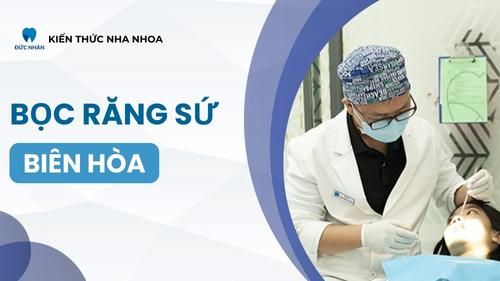 Địa chỉ nha khoa bọc răng sứ Biên Hòa uy tín, giá tốt